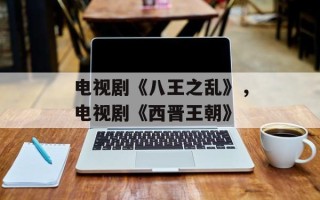 电视剧《八王之乱》，电视剧《西晋王朝》