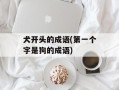犬开头的成语(第一个字是狗的成语)