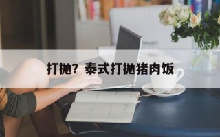 打抛？泰式打抛猪肉饭