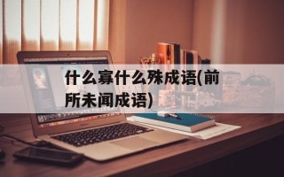 什么寡什么殊成语(前所未闻成语)