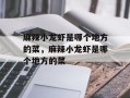 麻辣小龙虾是哪个地方的菜，麻辣小龙虾是哪个地方的菜