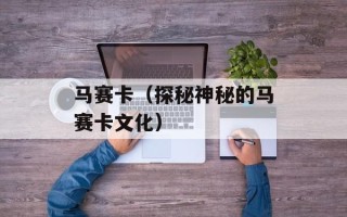 马赛卡（探秘神秘的马赛卡文化）