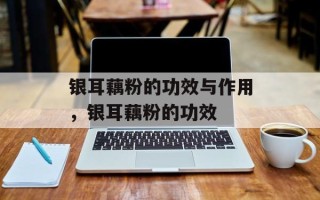银耳藕粉的功效与作用，银耳藕粉的功效