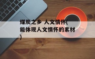 煤炭之乡 人文情怀(能体现人文情怀的素材)