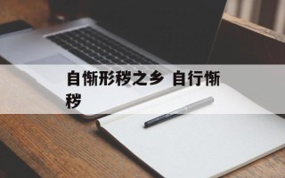 自惭形秽之乡 自行惭秽