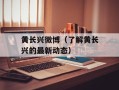 黄长兴微博（了解黄长兴的最新动态）