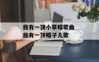 我有一顶小草帽歌曲 我有一顶帽子儿歌