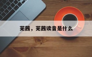 芜茜，芜茜读音是什么