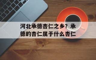 河北承德杏仁之乡？承德的杏仁属于什么杏仁