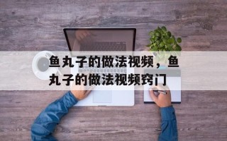 鱼丸子的做法视频，鱼丸子的做法视频窍门