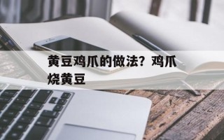 黄豆鸡爪的做法？鸡爪烧黄豆