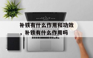 补铁有什么作用和功效，补铁有什么作用吗