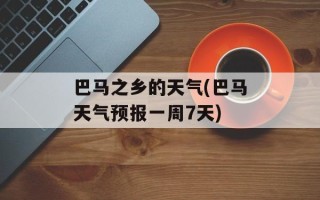 巴马之乡的天气(巴马天气预报一周7天)