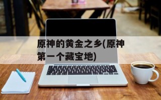 原神的黄金之乡(原神第一个藏宝地)