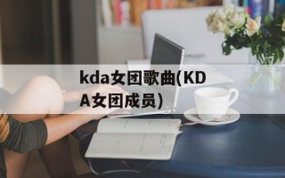 kda女团歌曲(KDA女团成员)