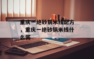 重庆一绝砂锅米线配方，重庆一绝砂锅米线什么酱