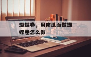 蝴蝶卷，用南瓜面做蝴蝶卷怎么做
