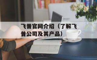 飞普官网介绍（了解飞普公司及其产品）