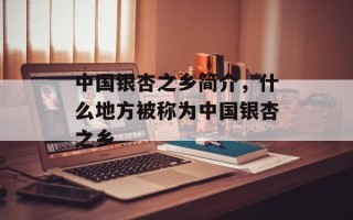 中国银杏之乡简介，什么地方被称为中国银杏之乡