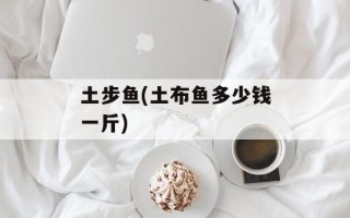 土步鱼(土布鱼多少钱一斤)