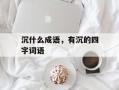 沉什么成语，有沉的四字词语