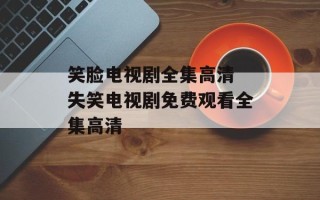 笑脸电视剧全集高清 失笑电视剧免费观看全集高清