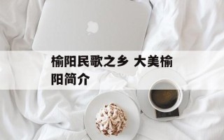 榆阳民歌之乡 大美榆阳简介