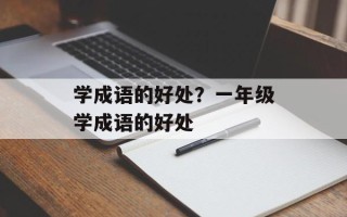 学成语的好处？一年级学成语的好处