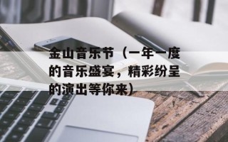 金山音乐节（一年一度的音乐盛宴，精彩纷呈的演出等你来）