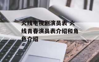 火线电视剧演员表 火线青春演员表介绍和角色介绍
