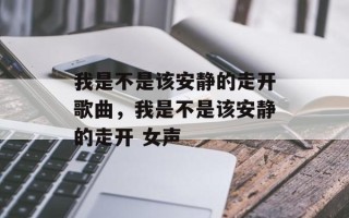 我是不是该安静的走开歌曲，我是不是该安静的走开 女声