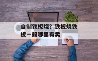自制铁板烧？铁板烧铁板一般哪里有卖
