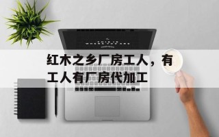 红木之乡厂房工人，有工人有厂房代加工