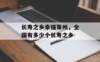长寿之乡幸福莱州，全国有多少个长寿之乡