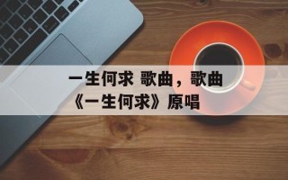 一生何求 歌曲，歌曲《一生何求》原唱