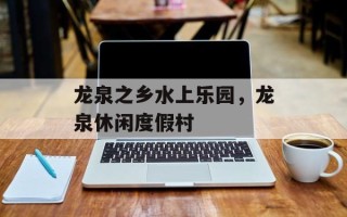 龙泉之乡水上乐园，龙泉休闲度假村