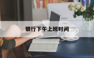 银行下午上班时间