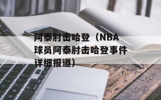 阿泰肘击哈登（NBA球员阿泰肘击哈登事件详细报道）