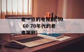 老一点的电视剧(50 60 70年代的老电视剧)