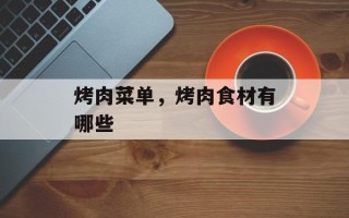 烤肉菜单，烤肉食材有哪些