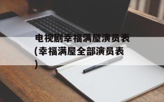 电视剧幸福满屋演员表(幸福满屋全部演员表)