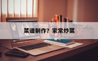菜谱制作？家常炒菜