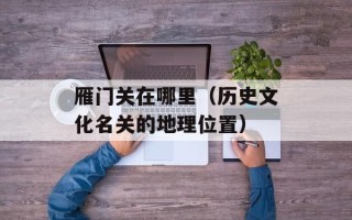 雁门关在哪里（历史文化名关的地理位置）