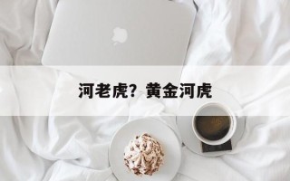 河老虎？黄金河虎
