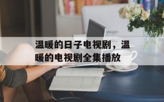 温暖的日子电视剧，温暖的电视剧全集播放