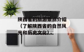 陕西省的旅游景点介绍（了解陕西省的自然风光和历史文化）