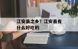 江安县之乡？江安县有什么好吃的