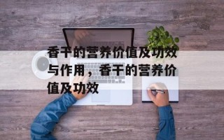 香干的营养价值及功效与作用，香干的营养价值及功效