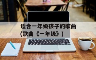 适合一年级孩子的歌曲(歌曲《一年级》)