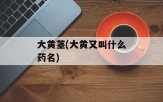 大黄茎(大黄又叫什么药名)